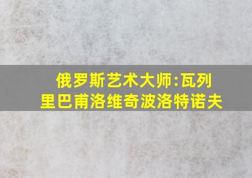 俄罗斯艺术大师:瓦列里巴甫洛维奇波洛特诺夫