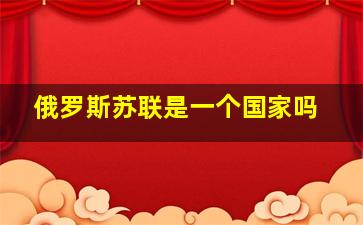 俄罗斯苏联是一个国家吗