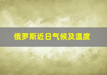 俄罗斯近日气候及温度