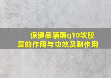 保健品辅酶q10软胶囊的作用与功效及副作用