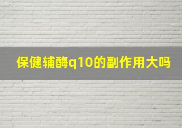 保健辅酶q10的副作用大吗