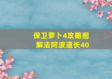 保卫萝卜4攻略图解法阿波道长40