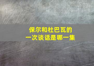 保尔和杜巴瓦的一次谈话是哪一集