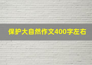 保护大自然作文400字左右