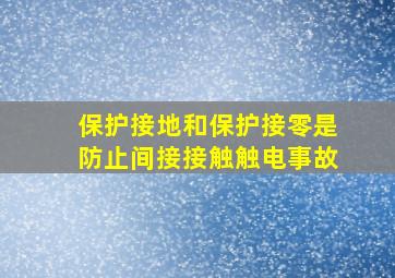 保护接地和保护接零是防止间接接触触电事故