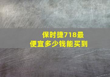 保时捷718最便宜多少钱能买到