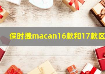 保时捷macan16款和17款区别