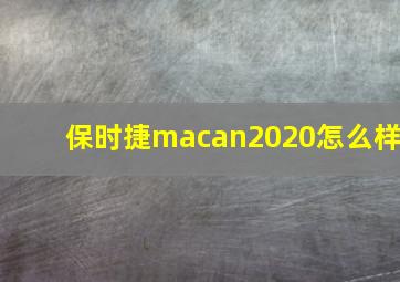 保时捷macan2020怎么样