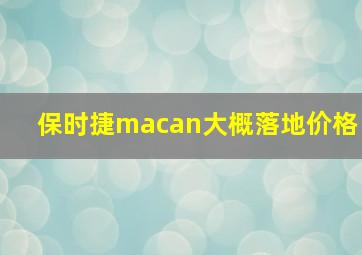 保时捷macan大概落地价格