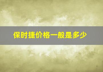 保时捷价格一般是多少