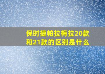 保时捷帕拉梅拉20款和21款的区别是什么