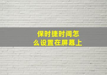 保时捷时间怎么设置在屏幕上