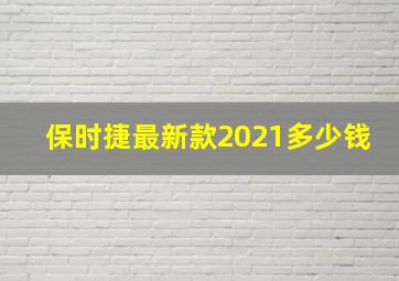 保时捷最新款2021多少钱