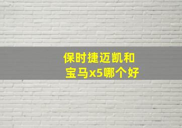 保时捷迈凯和宝马x5哪个好