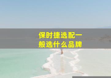 保时捷选配一般选什么品牌