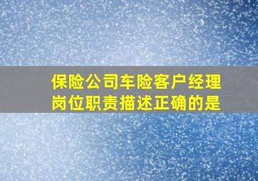 保险公司车险客户经理岗位职责描述正确的是