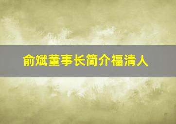 俞斌董事长简介福清人