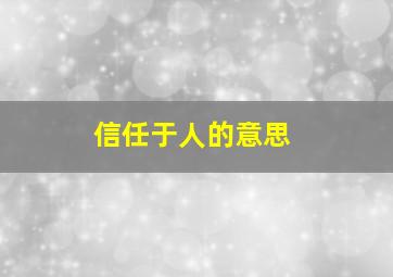 信任于人的意思