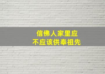 信佛人家里应不应该供奉祖先