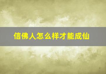 信佛人怎么样才能成仙