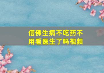 信佛生病不吃药不用看医生了吗视频