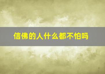 信佛的人什么都不怕吗