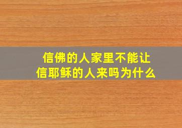 信佛的人家里不能让信耶稣的人来吗为什么