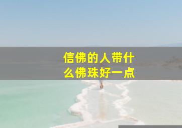 信佛的人带什么佛珠好一点