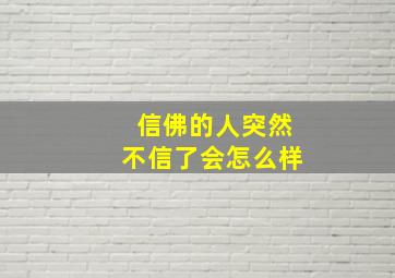 信佛的人突然不信了会怎么样