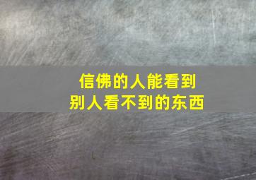 信佛的人能看到别人看不到的东西