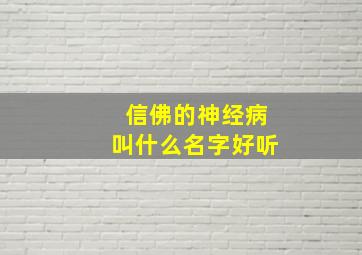 信佛的神经病叫什么名字好听