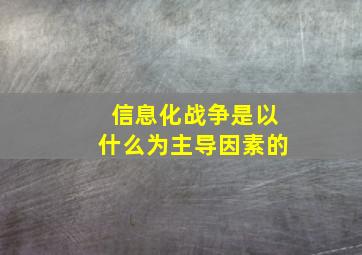 信息化战争是以什么为主导因素的