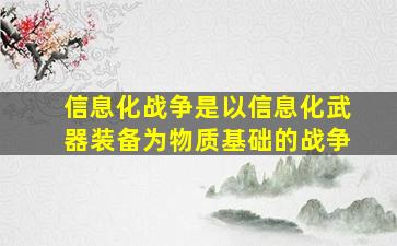 信息化战争是以信息化武器装备为物质基础的战争