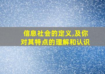 信息社会的定义,及你对其特点的理解和认识