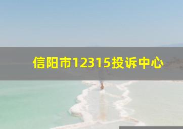 信阳市12315投诉中心