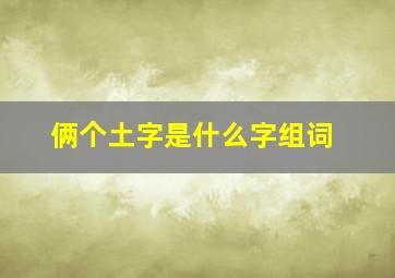 俩个土字是什么字组词