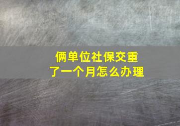 俩单位社保交重了一个月怎么办理