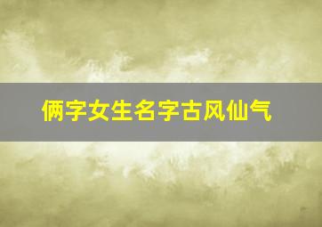 俩字女生名字古风仙气