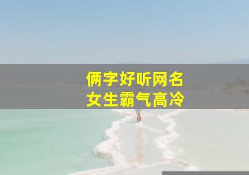 俩字好听网名女生霸气高冷