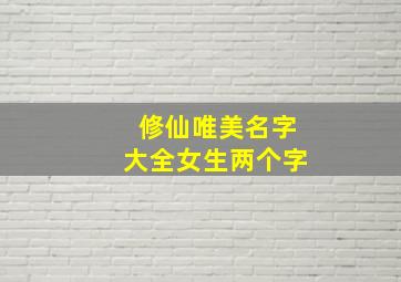 修仙唯美名字大全女生两个字