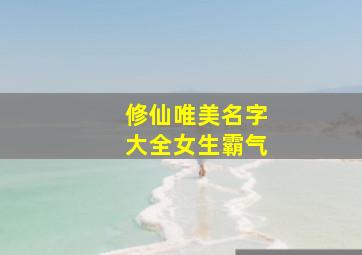 修仙唯美名字大全女生霸气