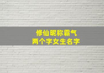 修仙昵称霸气两个字女生名字