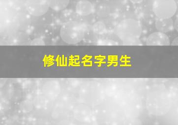 修仙起名字男生