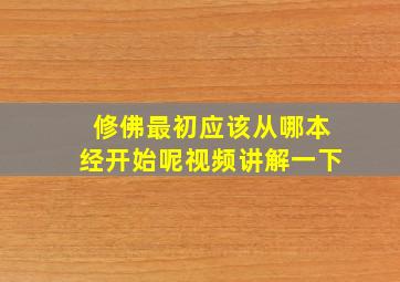 修佛最初应该从哪本经开始呢视频讲解一下