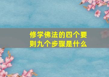 修学佛法的四个要则九个步骤是什么