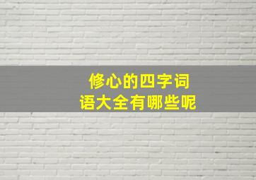 修心的四字词语大全有哪些呢