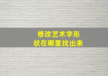 修改艺术字形状在哪里找出来