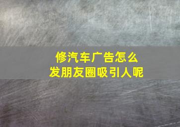 修汽车广告怎么发朋友圈吸引人呢