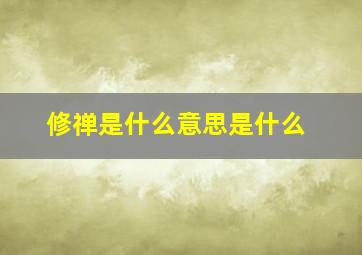 修禅是什么意思是什么