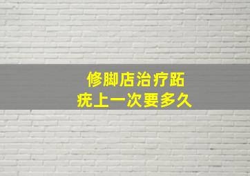 修脚店治疗跖疣上一次要多久